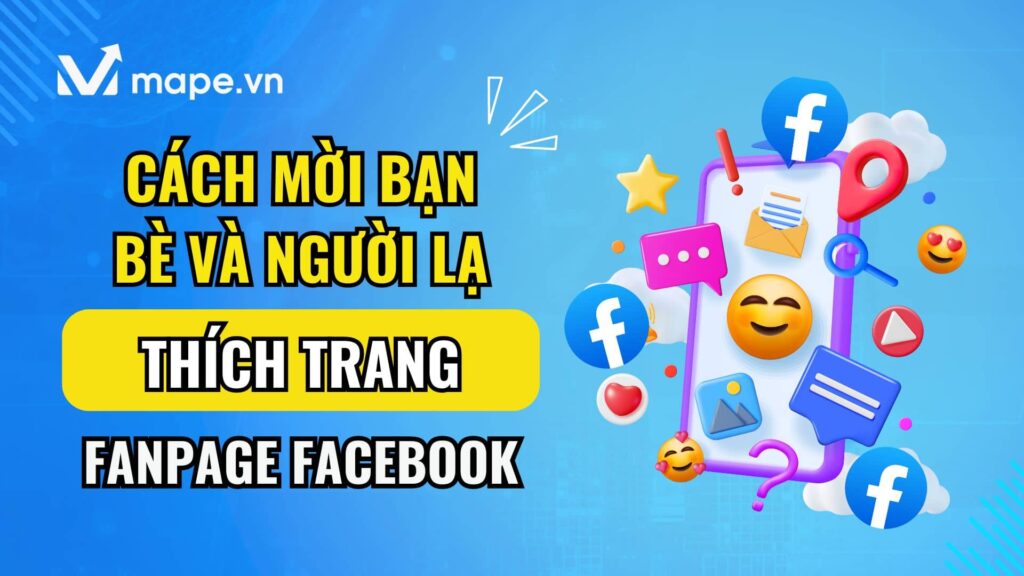 Cách mời bạn bè người lạ thích trang Facebook mới nhất mape academy