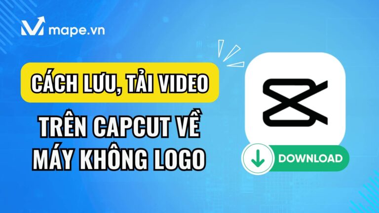 Cách lưu và tải video trên Capcut về máy không logo siêu đơn giản mape academy