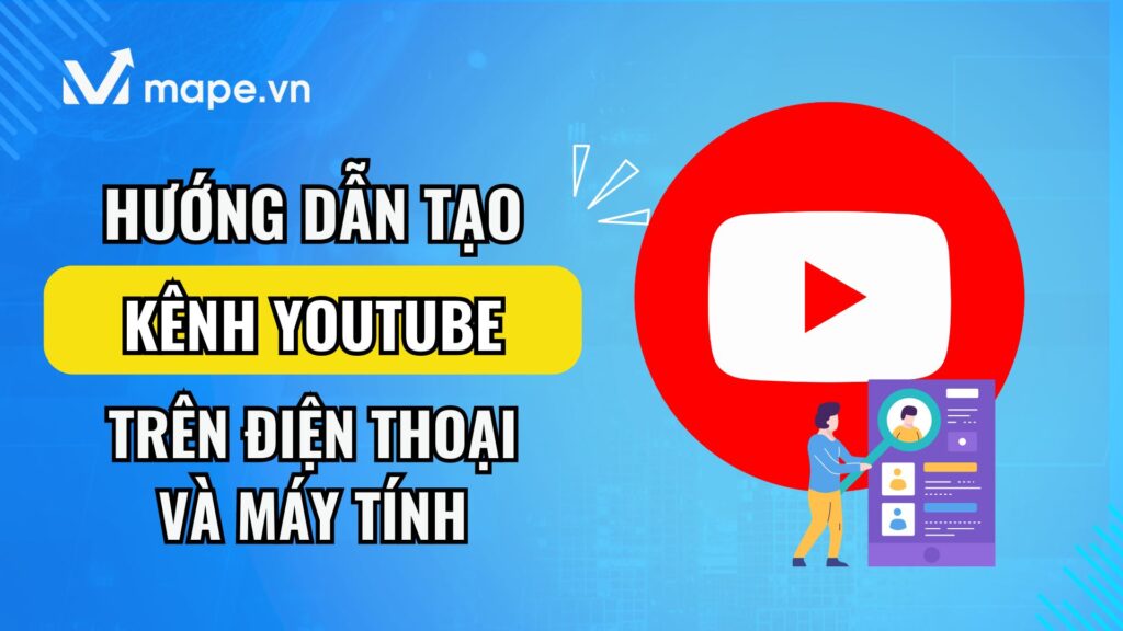 Cách tạo kênh YouTube trên điện thoại và máy tính mape academy