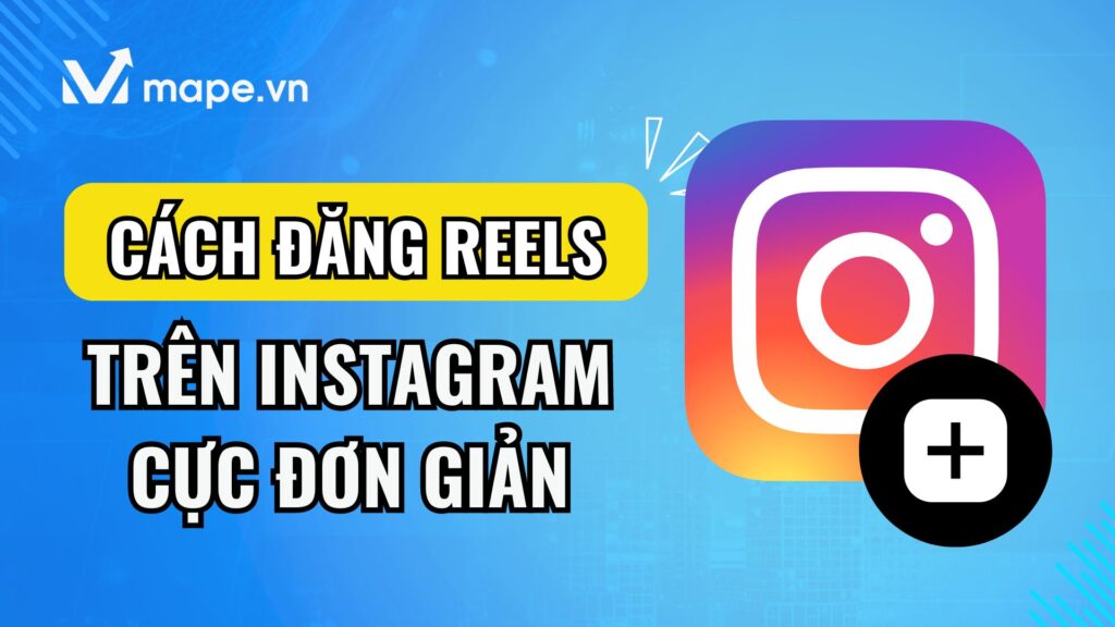 Hướng dẫn cách đăng video reels trên Instagram mape academy