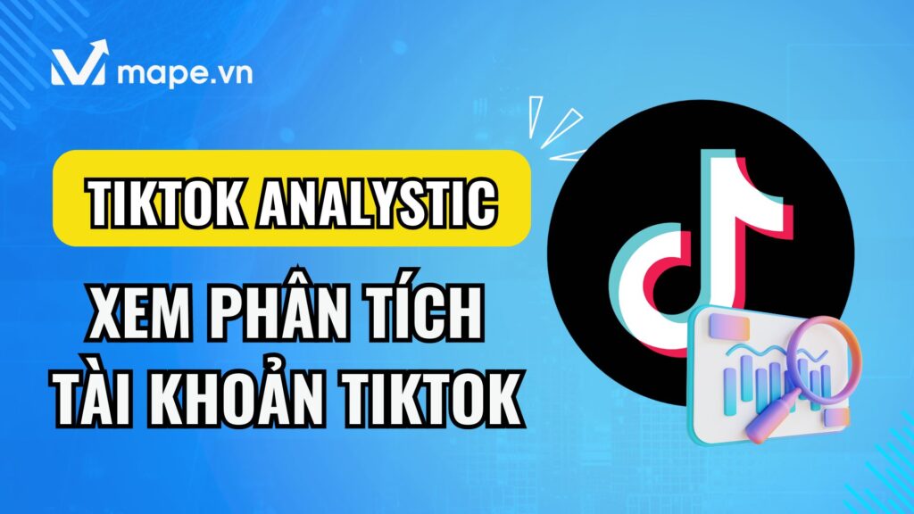 Tiktok analytics Cách xem các phân tích thông số tài khoản Tiktok mape academy