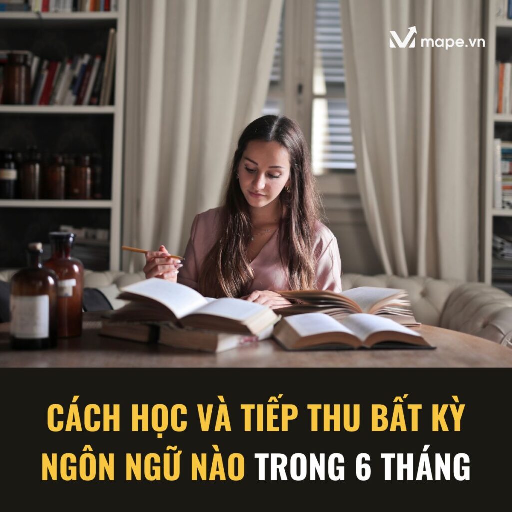 cách học và tiếp thu bất kỳ ngôn ngữ nào trong 6 tháng - Mape academy