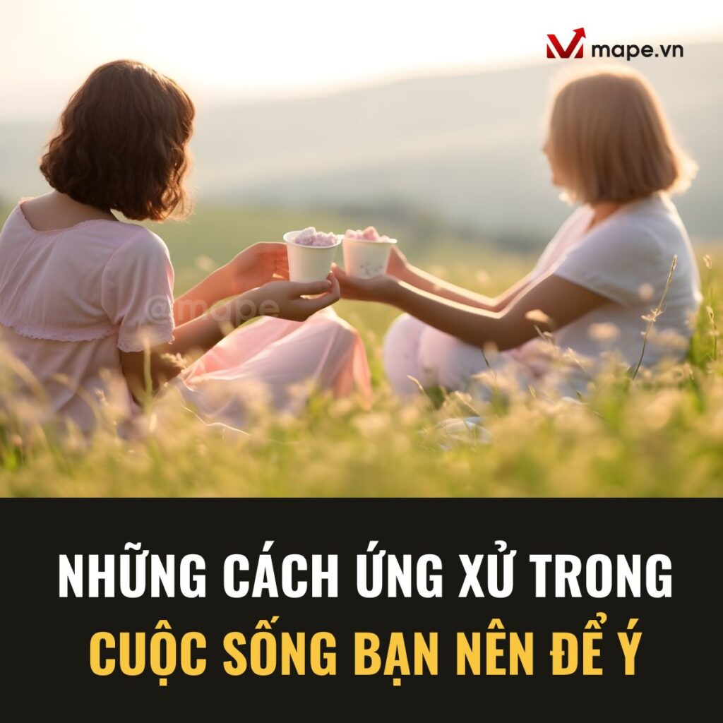 Những cách ứng xử trong cuộc sống bạn nên để ý- mape academy