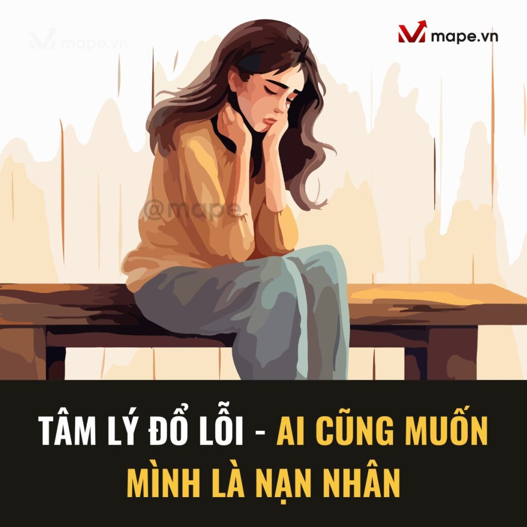 Tâm lý đổ lỗi - ai cũng muốn mình là nạn nhân- mape academy