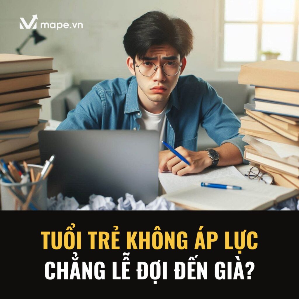 Tuổi trẻ không áp lực chẳng lẽ đợi đến già - Mape academy