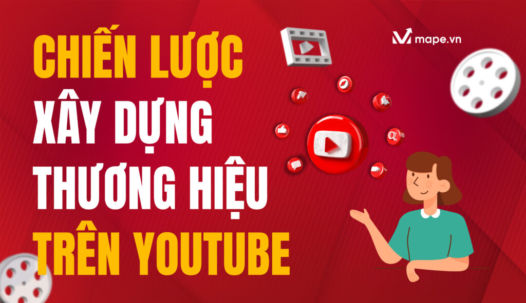 Chiến Lược Xây Dựng Thương Hiệu Trên Youtube - Mape Academy