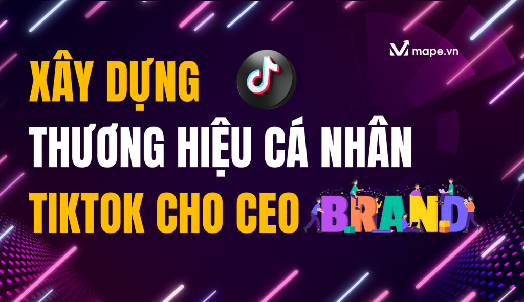 Xây dựng thương hiệu cá nhân TikTok cho CEO - Mape Academy