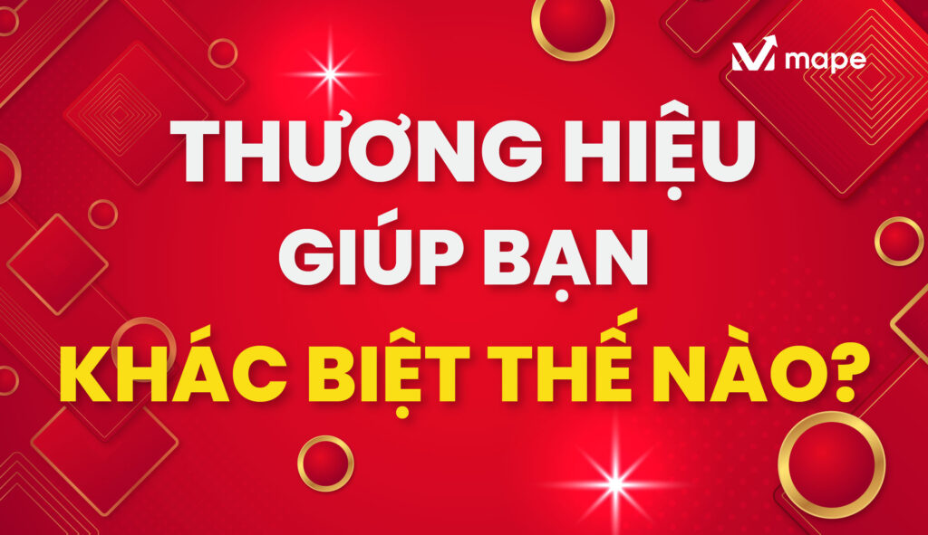 Thương Hiệu Giúp Bạn Khác Biệt Thế Nào? - Mape Academy